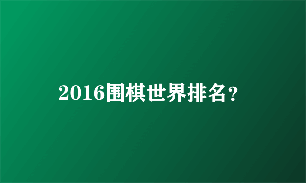 2016围棋世界排名？