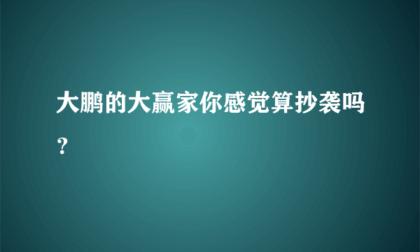 大鹏的大赢家你感觉算抄袭吗？