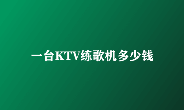 一台KTV练歌机多少钱