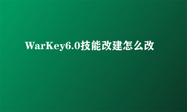 WarKey6.0技能改建怎么改