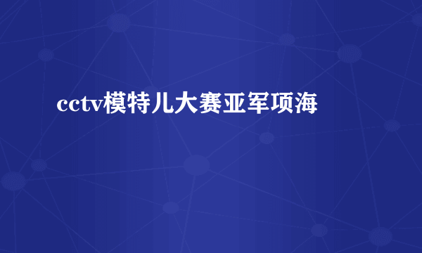 cctv模特儿大赛亚军项海