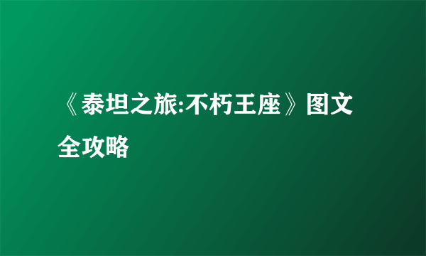 《泰坦之旅:不朽王座》图文全攻略