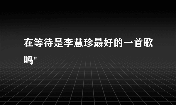 在等待是李慧珍最好的一首歌吗