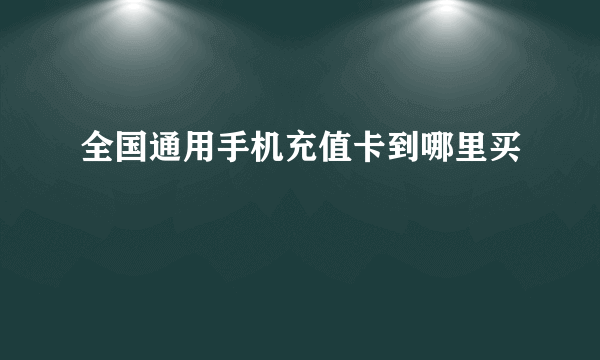 全国通用手机充值卡到哪里买