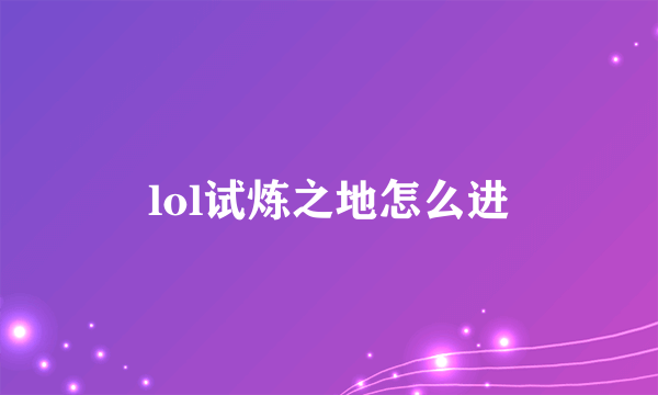 lol试炼之地怎么进