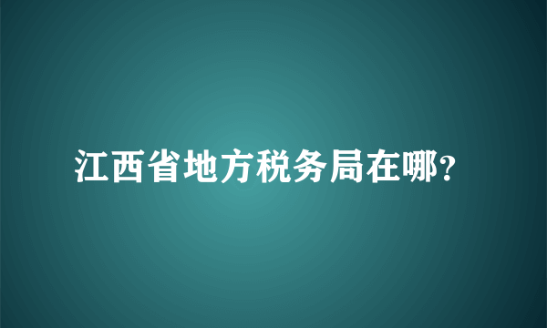 江西省地方税务局在哪？