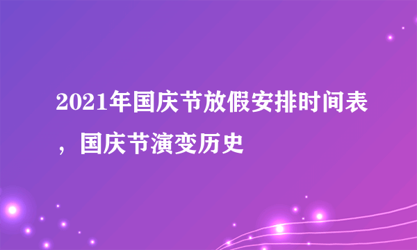 2021年国庆节放假安排时间表，国庆节演变历史