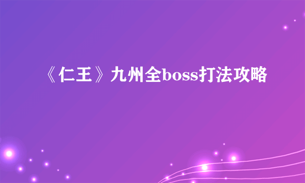 《仁王》九州全boss打法攻略