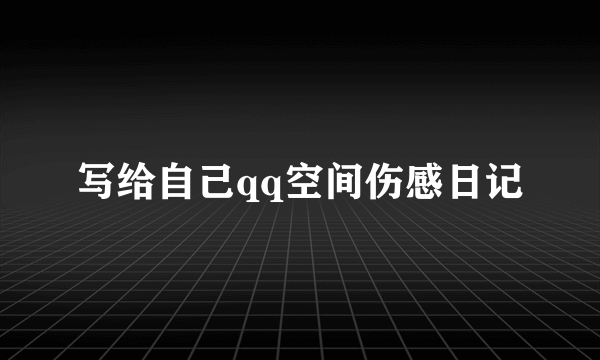 写给自己qq空间伤感日记