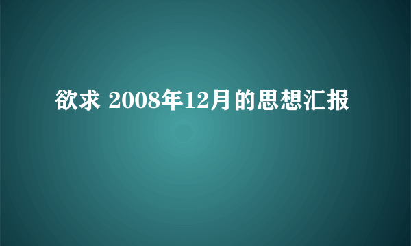 欲求 2008年12月的思想汇报