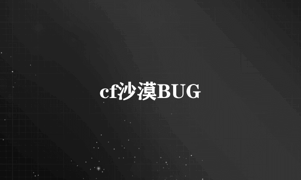 cf沙漠BUG