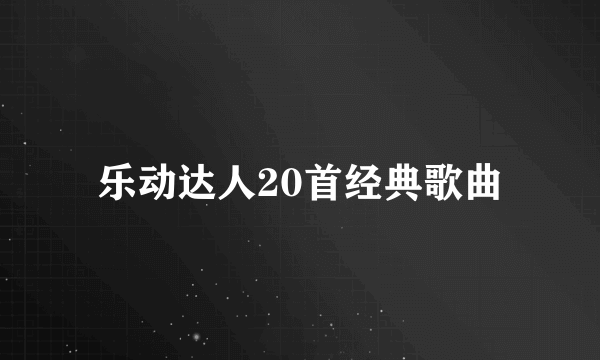 乐动达人20首经典歌曲