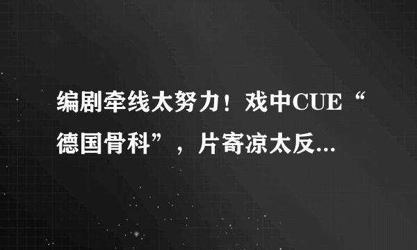 编剧牵线太努力！戏中CUE“德国骨科”，片寄凉太反手破次元壁