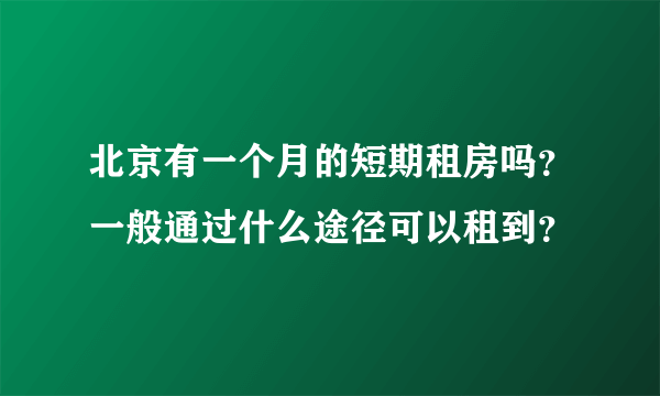 北京有一个月的短期租房吗？一般通过什么途径可以租到？