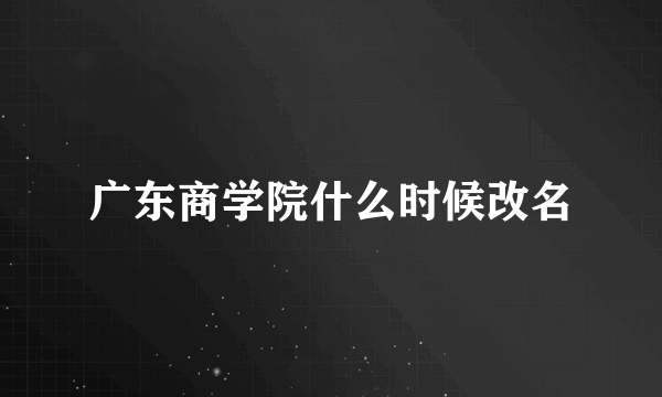 广东商学院什么时候改名