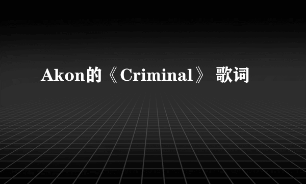 Akon的《Criminal》 歌词