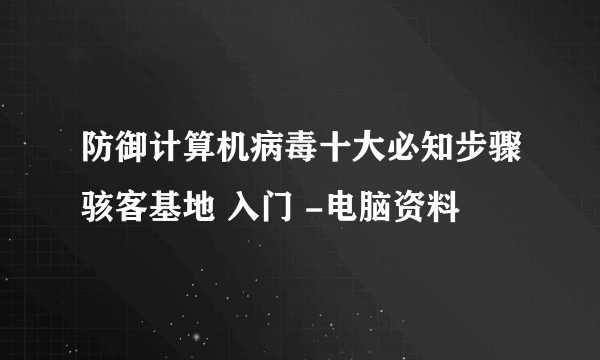 防御计算机病毒十大必知步骤骇客基地 入门 -电脑资料