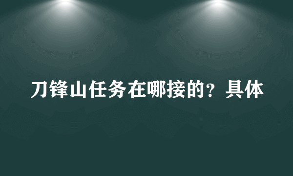 刀锋山任务在哪接的？具体