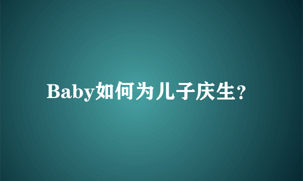 Baby如何为儿子庆生？