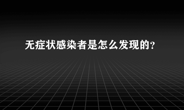 无症状感染者是怎么发现的？