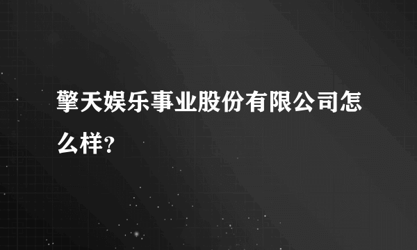 擎天娱乐事业股份有限公司怎么样？