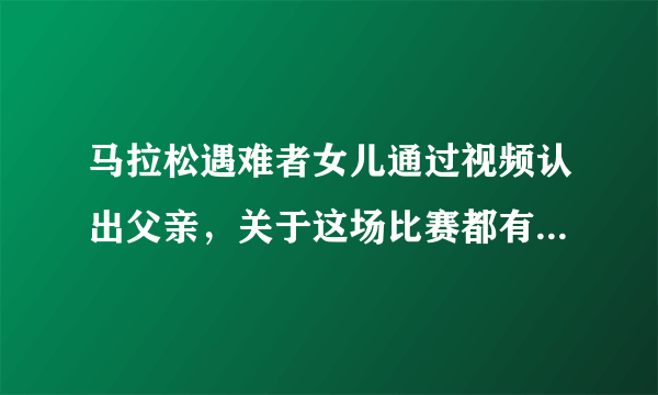 马拉松遇难者女儿通过视频认出父亲，关于这场比赛都有哪些疑点？