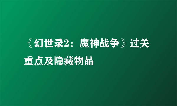 《幻世录2：魔神战争》过关重点及隐藏物品