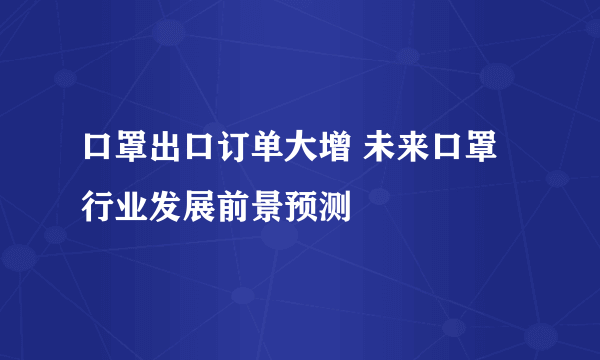 口罩出口订单大增 未来口罩行业发展前景预测