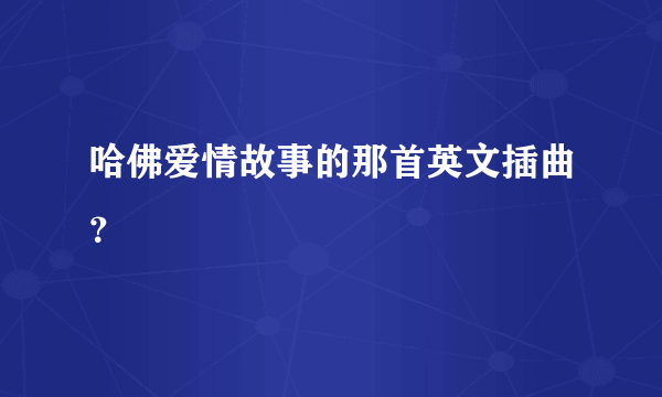 哈佛爱情故事的那首英文插曲？