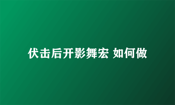 伏击后开影舞宏 如何做