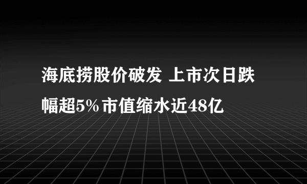 海底捞股价破发 上市次日跌幅超5%市值缩水近48亿