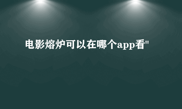 电影熔炉可以在哪个app看