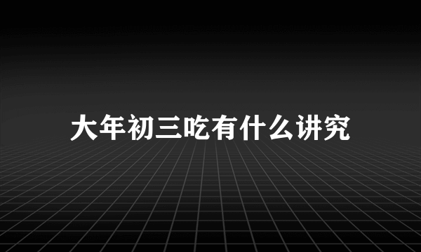 大年初三吃有什么讲究