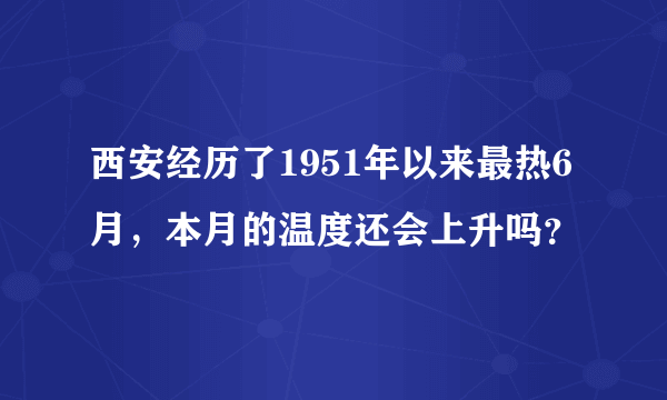 西安经历了1951年以来最热6月，本月的温度还会上升吗？