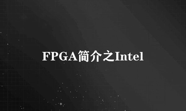 FPGA简介之Intel