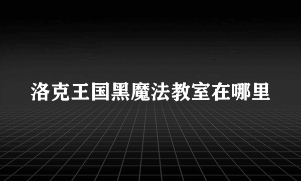 洛克王国黑魔法教室在哪里