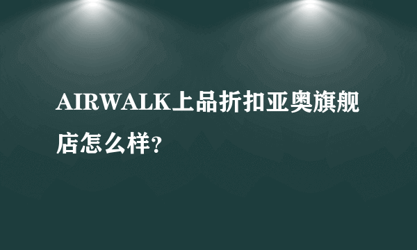 AIRWALK上品折扣亚奥旗舰店怎么样？