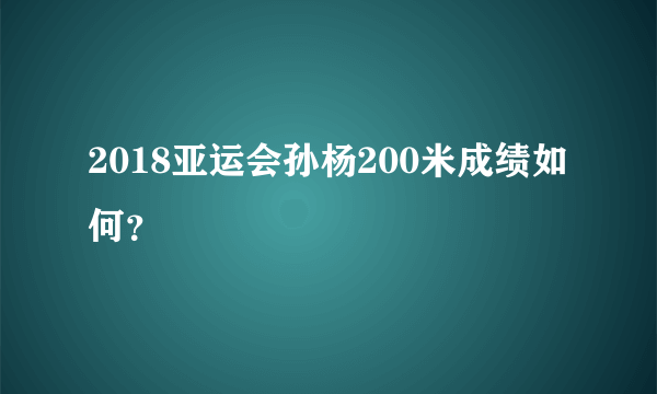 2018亚运会孙杨200米成绩如何？