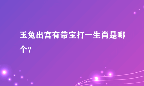 玉兔出宫有带宝打一生肖是哪个？