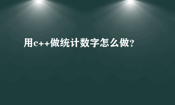 用c++做统计数字怎么做？