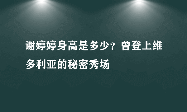 谢婷婷身高是多少？曾登上维多利亚的秘密秀场