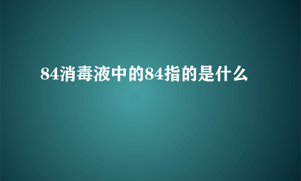 84消毒液中的84指的是什么