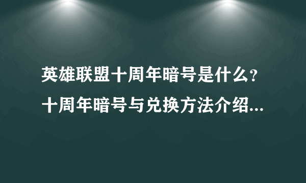 英雄联盟十周年暗号是什么？十周年暗号与兑换方法介绍[多图]