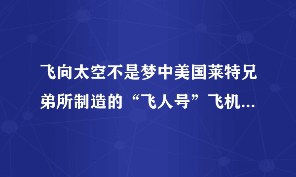 飞向太空不是梦中美国莱特兄弟所制造的“飞人号”飞机试飞成功，揭开了航空历史的新纪元，作者为什么没有大