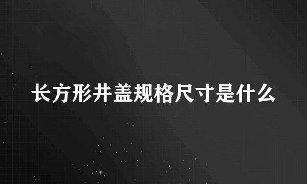 长方形井盖规格尺寸是什么