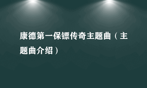 康德第一保镖传奇主题曲（主题曲介绍）