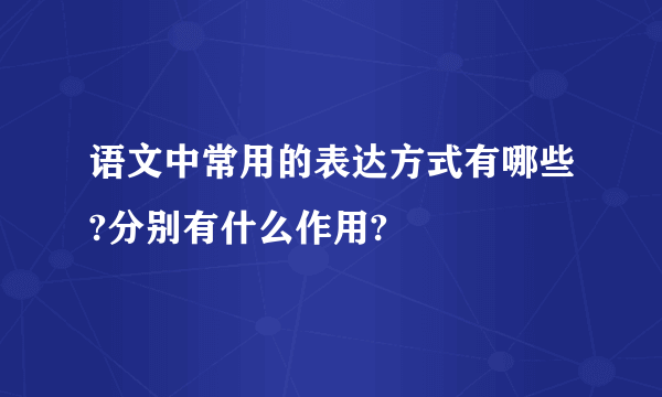 语文中常用的表达方式有哪些?分别有什么作用?