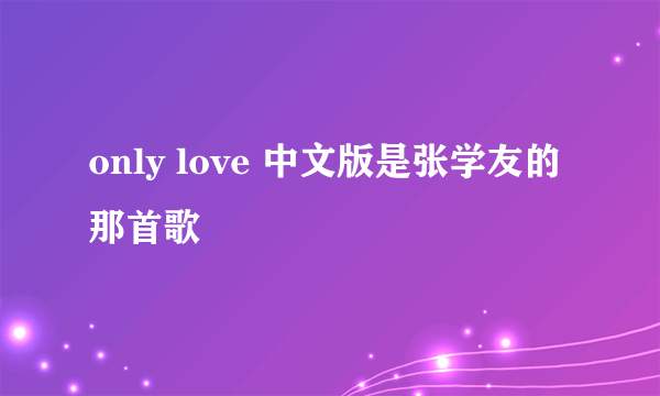 only love 中文版是张学友的那首歌