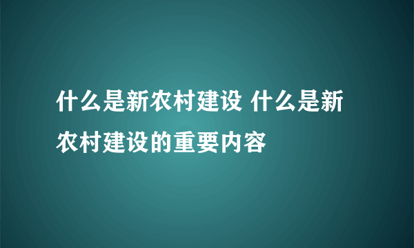 什么是新农村建设 什么是新农村建设的重要内容