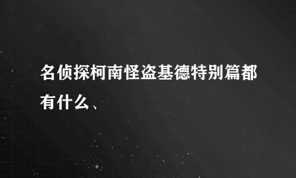 名侦探柯南怪盗基德特别篇都有什么、